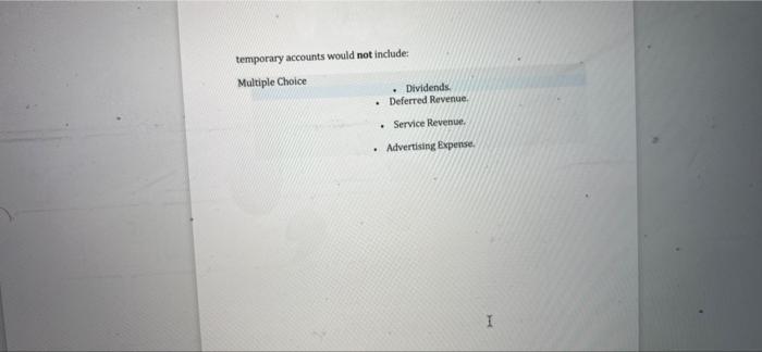 temporary accounts would not include: Multiple Choice Dividends Deferred Revenue. Service Revenue.