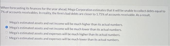 When forecasting its finances for the year ahead, Mega Corporation estimates that