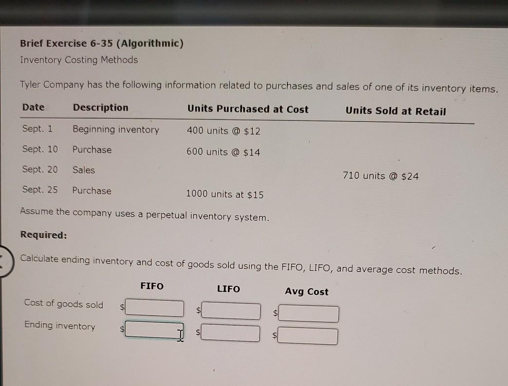 Brief Exercise 6-35 (Algorithmic) Inventory Costing Methods Tyler Company has the following
