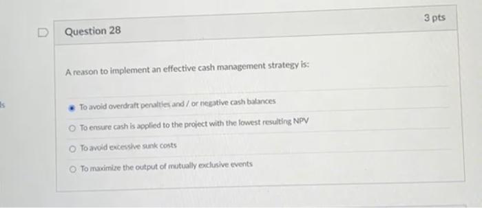 D Question 28 A reason to implement an effective cash management strategy