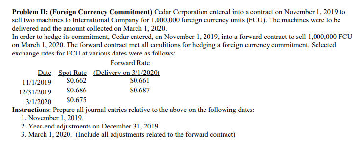 Problem II: (Foreign Currency Commitment) Cedar Corporation entered into a contract on