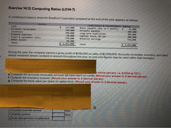 Exercise 14.12 Computing Ratios (LO14-7) A condensed balance sheet for Bradford Corporation