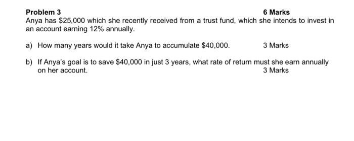Problem 3 6 Marks Anya has $25,000 which she recently received from