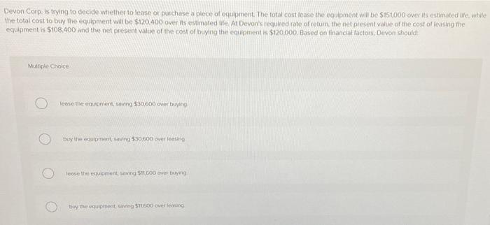 Devon Corp. is trying to decide whether to lease or purchase a