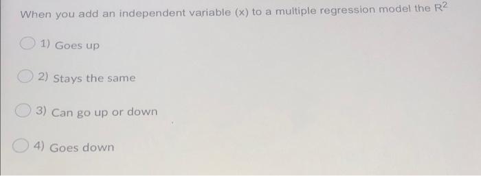When you add an independent variable (x) to a multiple regression model