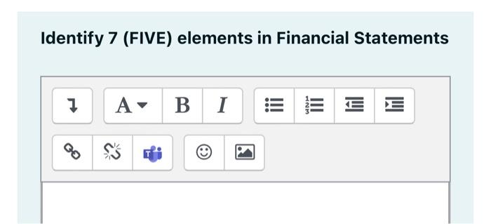 Identify 7 (FIVE) elements in Financial Statements . A BI 123