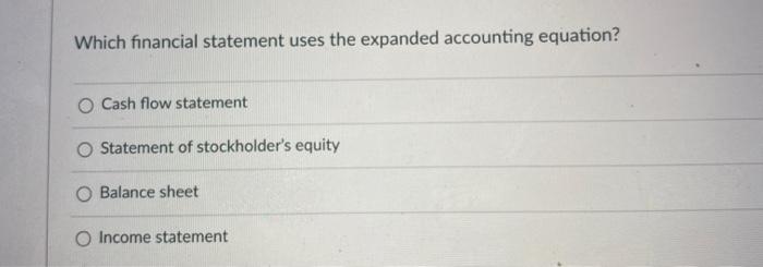 Which financial statement uses the expanded accounting equation? O Cash flow statement