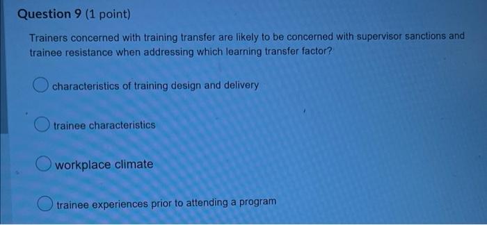 Question 9 (1 point) Trainers concerned with training transfer are likely to