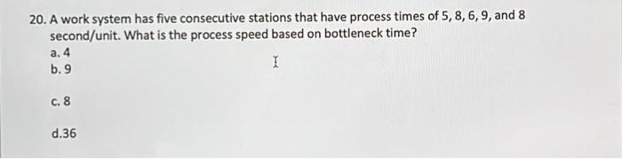 20. A work system has five consecutive stations that have process times