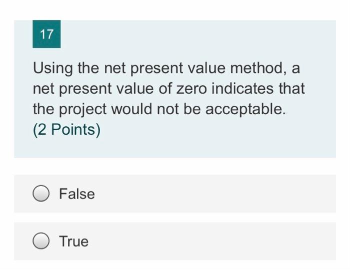 17 Using the net present value method, a net present value of