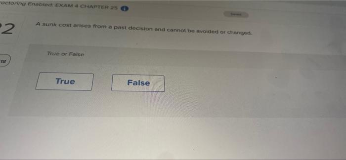 roctoring Enabled: EXAM 4 CHAPTER 25 A sunk cost arises from a