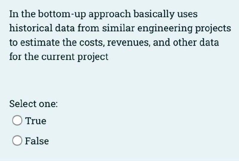 In the bottom-up approach basically uses historical data from similar engineering projects