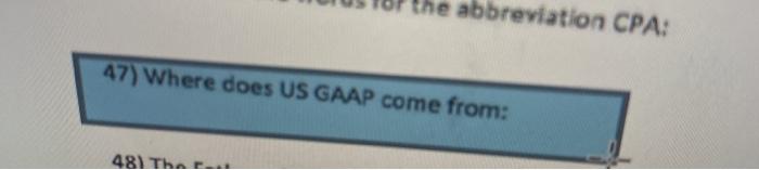 abbreviation CPA: 47) Where does US GAAP come from: 48) The F