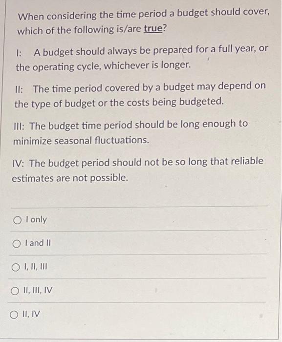 When considering the time period a budget should cover, which of the