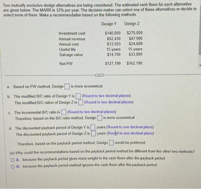 Two mutually exclusive design alternatives are being considered. The estimated cash flows