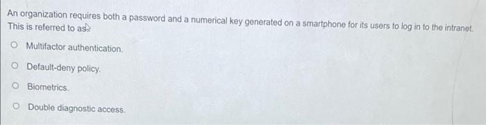 An organization requires both a password and a numerical key generated on