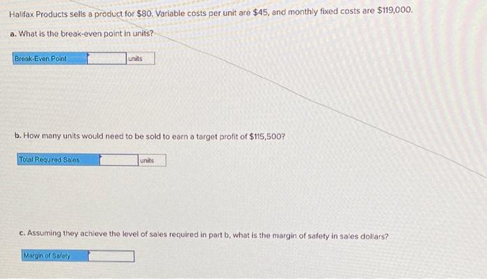Halifax Products sells a product for $80. Variable costs per unit are