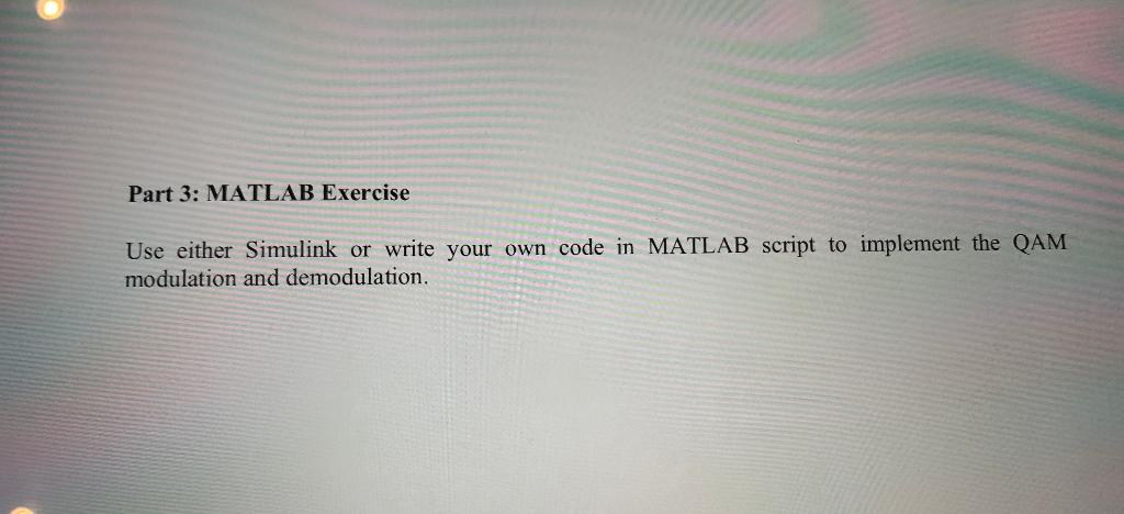 Part 3: MATLAB Exercise Use either Simulink or write your own code