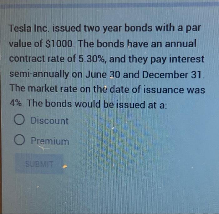 Tesla Inc. issued two year bonds with a par value of $1000.