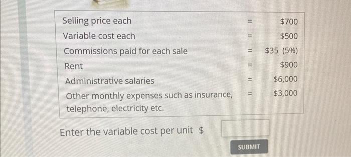 Selling price each = $700 Variable cost each = $500 Commissions paid