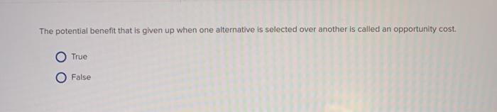 The potential benefit that is given up when one alternative is selected