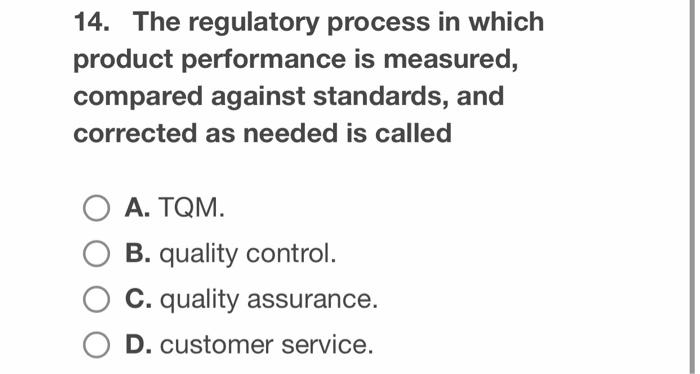 14. The regulatory process in which product performance is measured, compared against