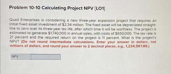 Problem 10-10 Calculating Project NPV [LO1] Quad Enterprises is considering a new