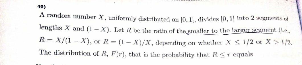 40) A random number X, uniformly distributed on [0, 1], divides [0,