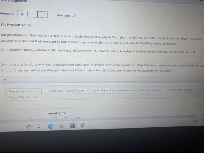Assignment Attempts: 13. Present value Average: /2 You just found out that