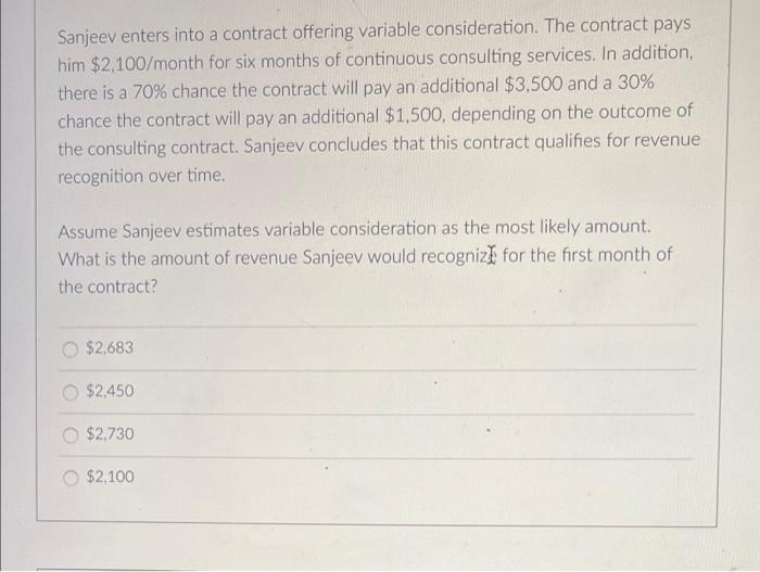 Sanjeev enters into a contract offering variable consideration. The contract pays him