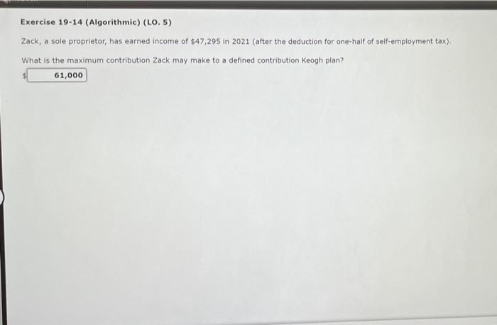 Exercise 19-14 (Algorithmic) (LO. 5) Zack, a sole proprietor, has earned income