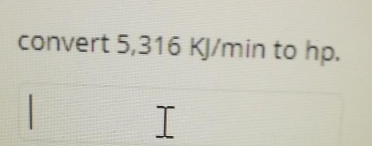 convert 5,316 KJ/min to hp. I