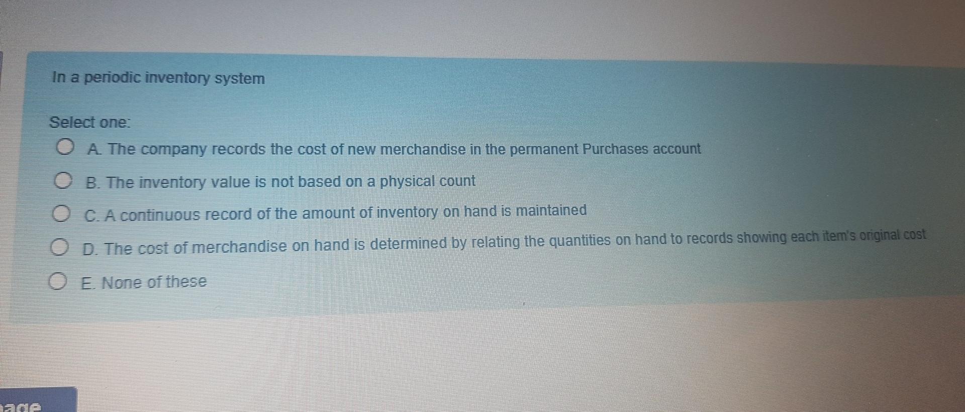 age In a periodic inventory system Select one: OA. The company records