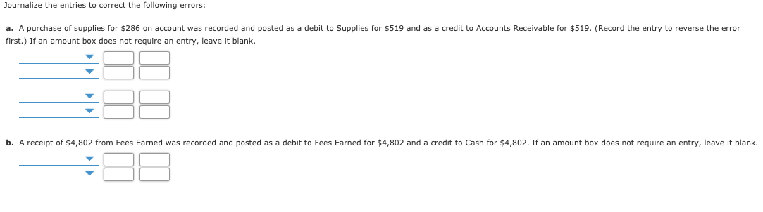 Journalize the entries to correct the following errors: a. A purchase of