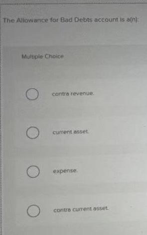 The Allowance for Bad Debts account is a(n): Multiple Choice 000 contra
