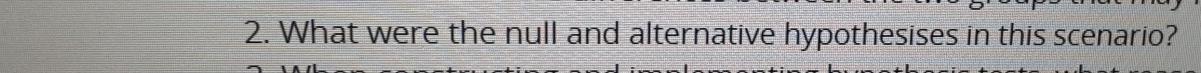 2. What were the null and alternative hypothesises in this scenario?