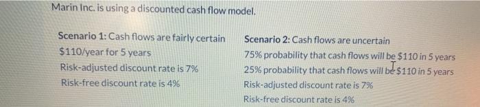 Marin Inc. is using a discounted cash flow model. Scenario 1: Cash