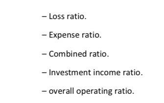 - Loss ratio. - Expense ratio. - Combined ratio. - Investment income