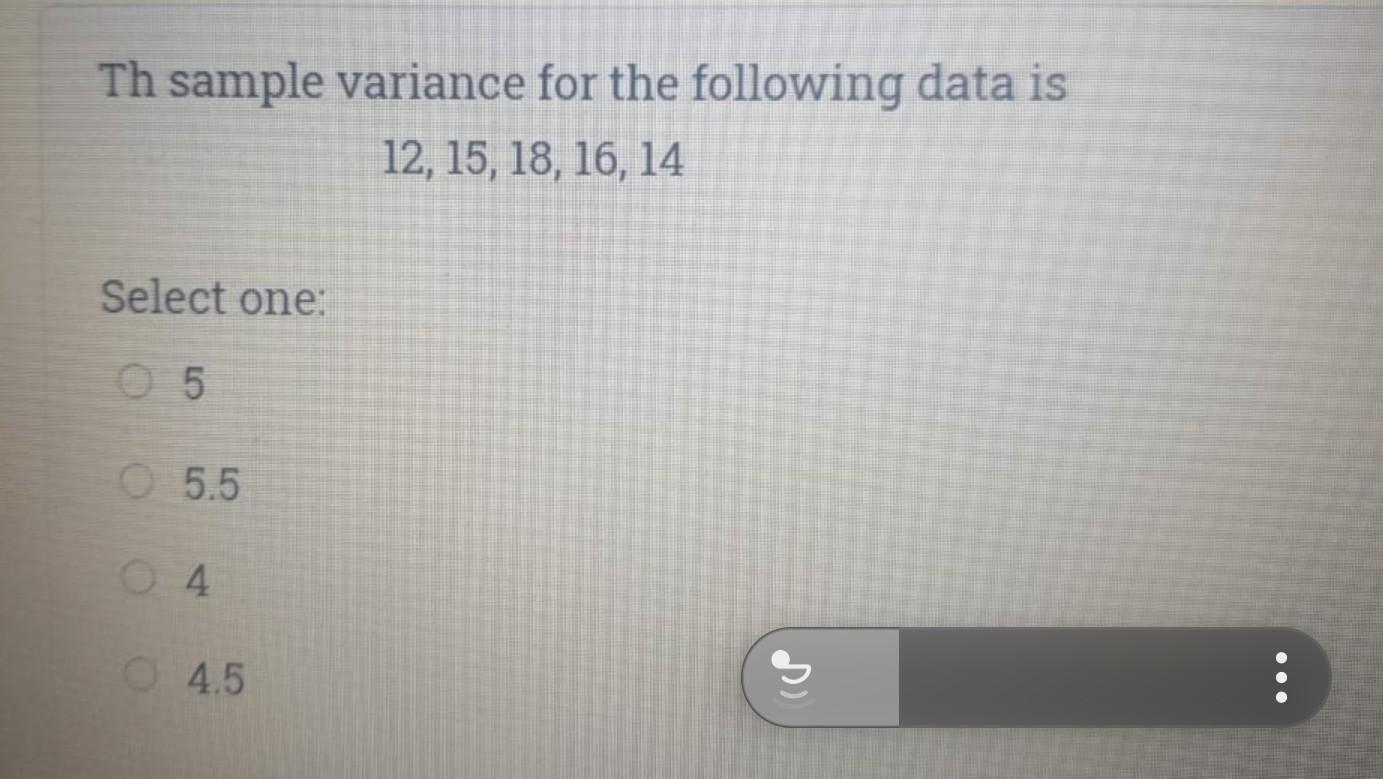 Th sample variance for the following data is 12, 15, 18, 16,