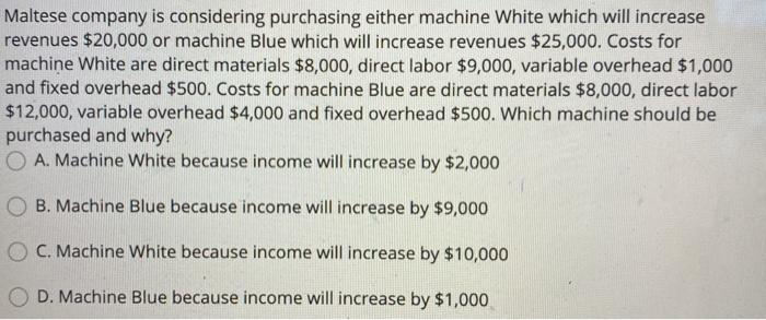 Maltese company is considering purchasing either machine White which will increase revenues