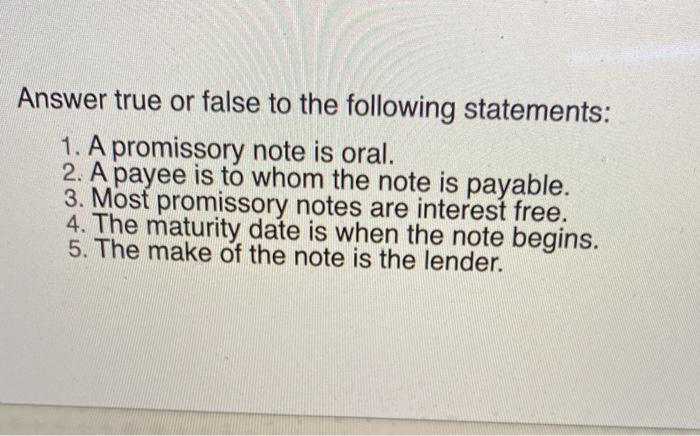 Answer true or false to the following statements: 1. A promissory note