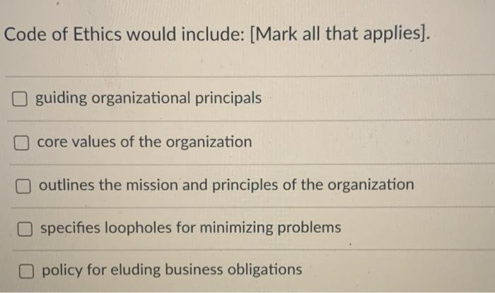 Code of Ethics would include: [Mark all that applies]. guiding organizational principals