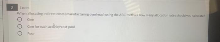 2 1 point When allocating indirect costs (manufacturing overhead) using the ABC