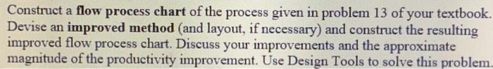 Construct a flow process chart of the process given in problem 13