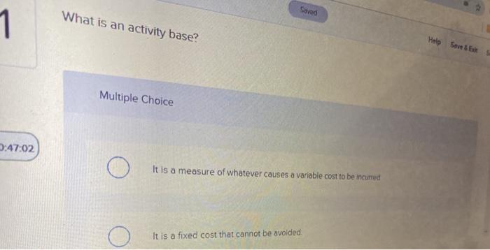 D:47:02 What is an activity base? Multiple Choice Saved Help Save &