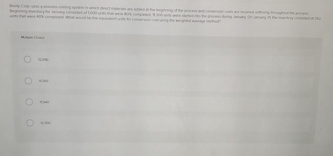 Brody Corp. uses a process costing system in which direct materials are