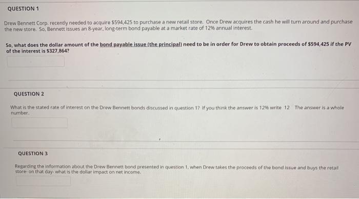 QUESTION 1 Drew Bennett Corp. recently needed to acquire $594,425 to purchase