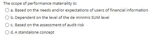 The scope of performance materiality is: a. Based on the needs and/or
