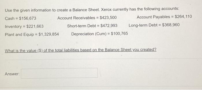 Use the given information to create a Balance Sheet. Xerox currently has