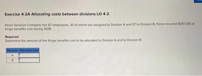 Exercise 4-2A Allocating costs between divisions LO 4-2 Perez Services Company has
